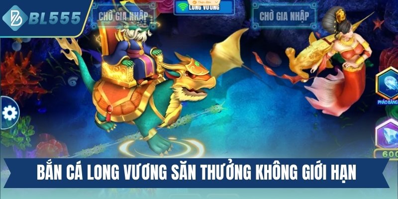Bắn cá Long Vương săn thưởng không giới hạn