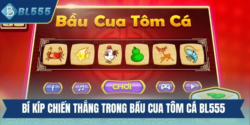 Bí kíp chiến thắng trong bầu cua tôm cá BL555