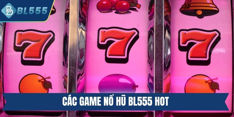 Các game nổ hũ BL555 hot