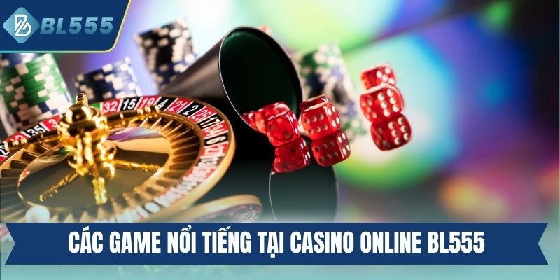Các game nổi tiếng tại casino online BL555