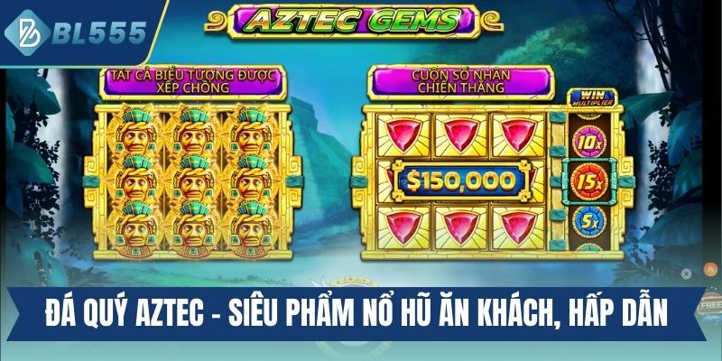 Đá quý Aztec - Siêu phẩm nổ hũ ăn khách, hấp dẫn
