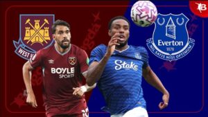 Dự Đoán Everton và West Ham