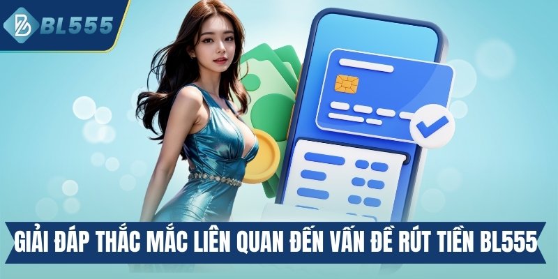 Giải đáp một số thắc mắc liên quan đến vấn đề rút tiền BL555