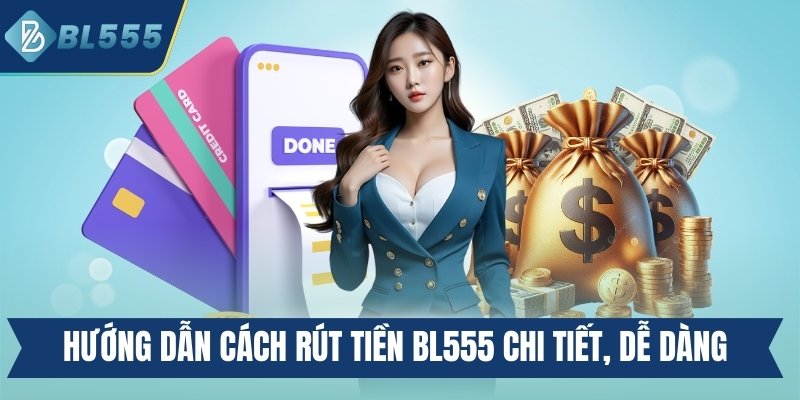 Hướng dẫn nhanh cách rút tiền Bl555 chi tiết, dễ dàng