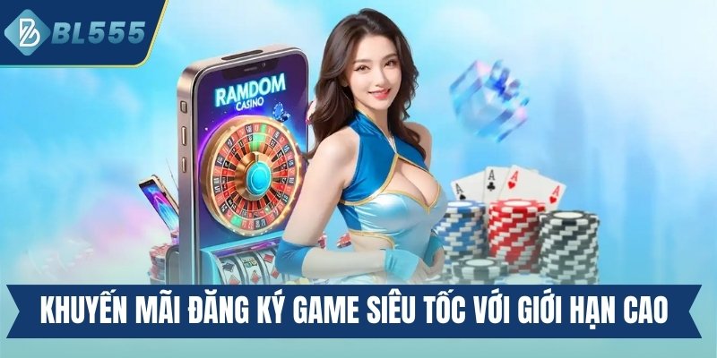 Khuyến mãi đăng ký Game siêu tốc với giới hạn cao