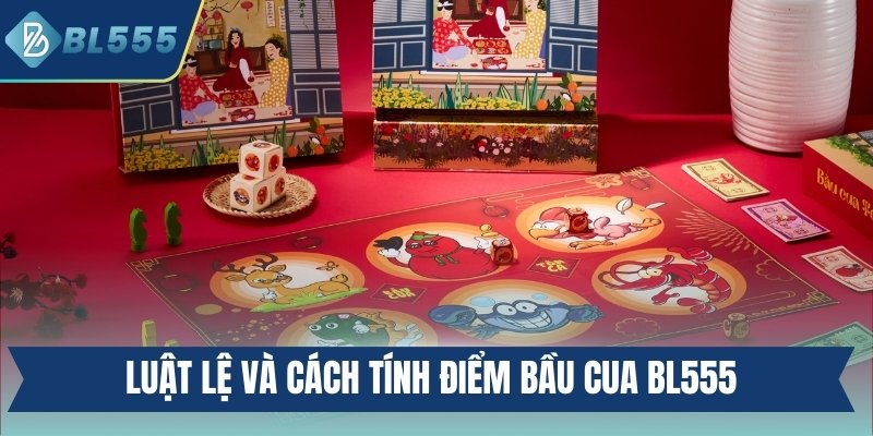 Luật lệ và cách tính điểm bầu cua BL555
