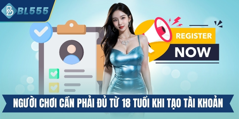 Người chơi cần phải đủ từ 18 tuổi khi tạo tài khoản