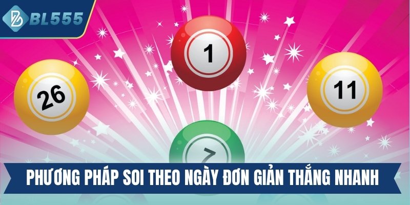 Phương pháp soi theo ngày đơn giản thắng nhanh