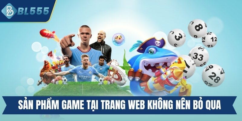 Sản phẩm game chủ lực tại trang web không nên bỏ qua