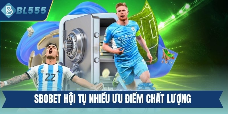 SBOBET hội tụ nhiều ưu điểm chất lượng