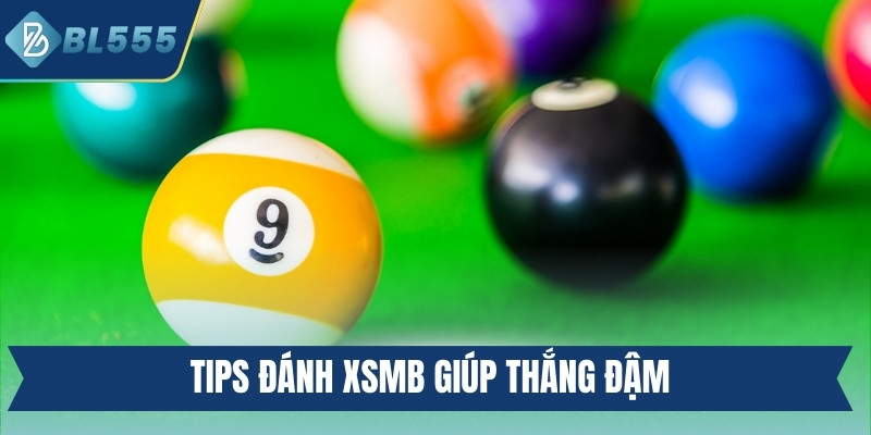 Tips đánh XSMB giúp thắng đậm