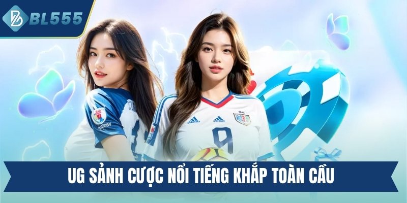 UG sảnh cược nổi tiếng khắp toàn cầu