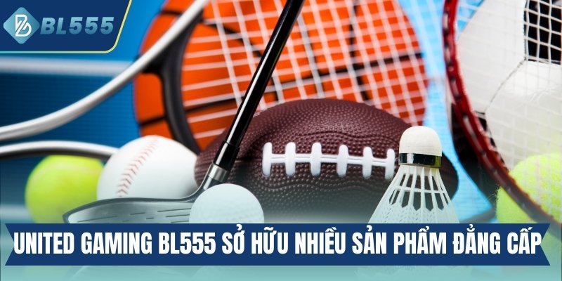 United Gaming BL555 sở hữu rất nhiều sản phẩm đẳng cấp
